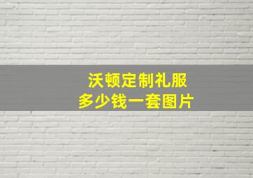 沃顿定制礼服多少钱一套图片