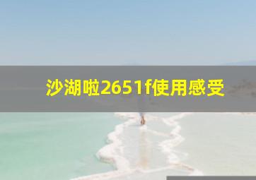 沙湖啦2651f使用感受