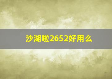 沙湖啦2652好用么