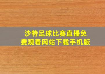 沙特足球比赛直播免费观看网站下载手机版