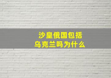 沙皇俄国包括乌克兰吗为什么