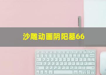 沙雕动画阴阳墓66