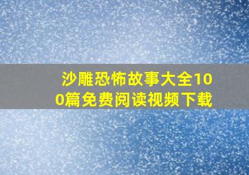 沙雕恐怖故事大全100篇免费阅读视频下载