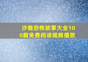 沙雕恐怖故事大全100篇免费阅读视频播放