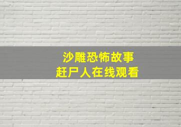 沙雕恐怖故事赶尸人在线观看