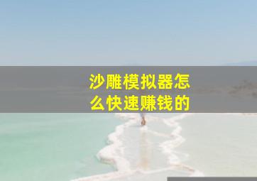 沙雕模拟器怎么快速赚钱的