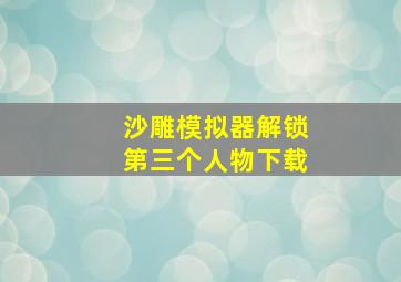 沙雕模拟器解锁第三个人物下载