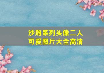 沙雕系列头像二人可爱图片大全高清