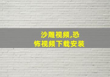 沙雕视频,恐怖视频下载安装