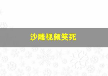 沙雕视频笑死