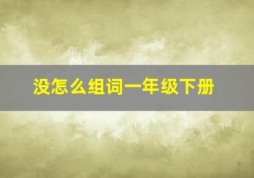 没怎么组词一年级下册