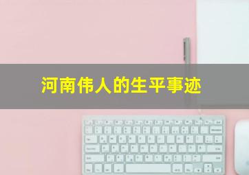 河南伟人的生平事迹