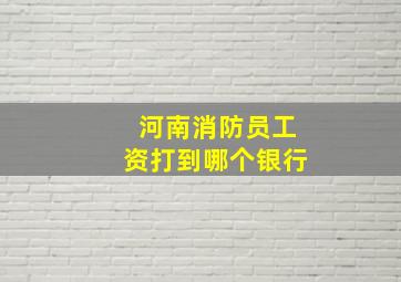 河南消防员工资打到哪个银行