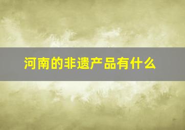 河南的非遗产品有什么