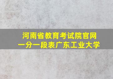 河南省教育考试院官网一分一段表广东工业大学