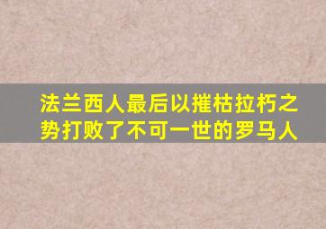 法兰西人最后以摧枯拉朽之势打败了不可一世的罗马人