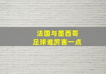 法国与墨西哥足球谁厉害一点