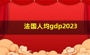 法国人均gdp2023