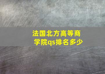 法国北方高等商学院qs排名多少