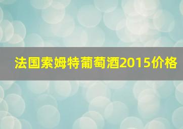 法国索姆特葡萄酒2015价格