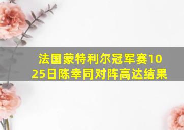 法国蒙特利尔冠军赛1025日陈幸同对阵高达结果