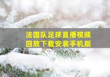 法国队足球直播视频回放下载安装手机版