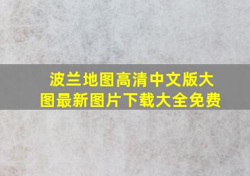 波兰地图高清中文版大图最新图片下载大全免费