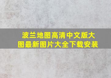 波兰地图高清中文版大图最新图片大全下载安装