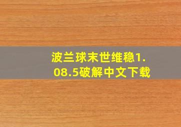 波兰球末世维稳1.08.5破解中文下载