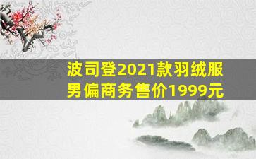 波司登2021款羽绒服男偏商务售价1999元