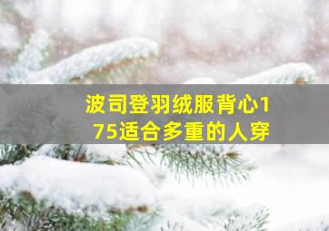 波司登羽绒服背心175适合多重的人穿