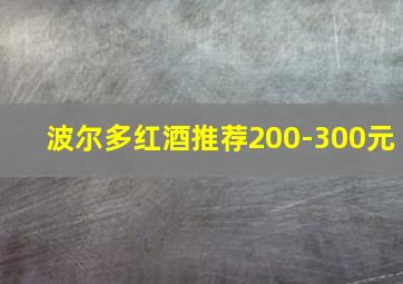 波尔多红酒推荐200-300元