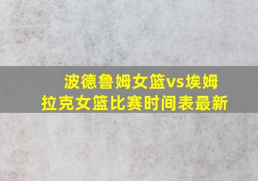 波德鲁姆女篮vs埃姆拉克女篮比赛时间表最新