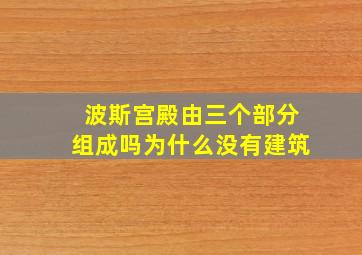 波斯宫殿由三个部分组成吗为什么没有建筑