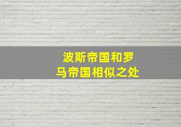 波斯帝国和罗马帝国相似之处