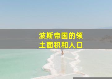 波斯帝国的领土面积和人口