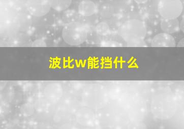 波比w能挡什么