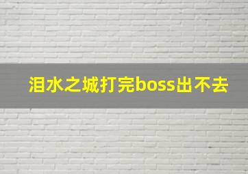 泪水之城打完boss出不去