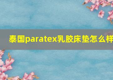 泰国paratex乳胶床垫怎么样