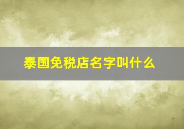 泰国免税店名字叫什么