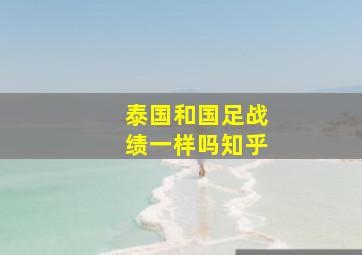 泰国和国足战绩一样吗知乎