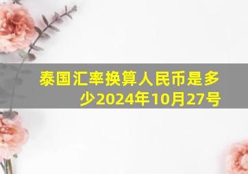 泰国汇率换算人民币是多少2024年10月27号