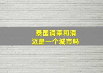 泰国清莱和清迈是一个城市吗