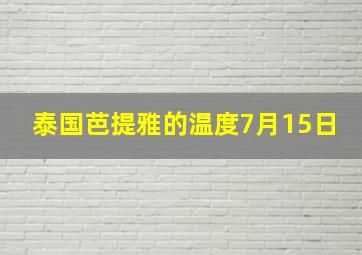 泰国芭提雅的温度7月15日