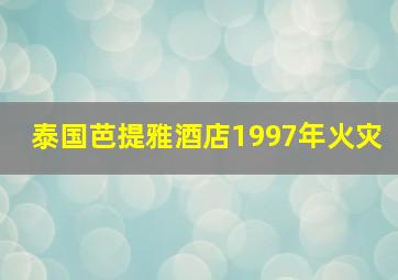 泰国芭提雅酒店1997年火灾