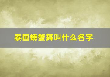 泰国螃蟹舞叫什么名字