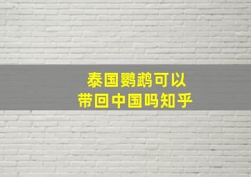 泰国鹦鹉可以带回中国吗知乎