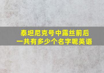 泰坦尼克号中露丝前后一共有多少个名字呢英语