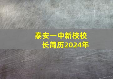 泰安一中新校校长简历2024年