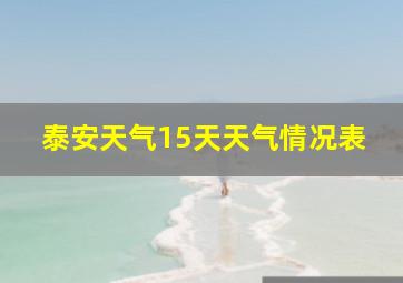 泰安天气15天天气情况表